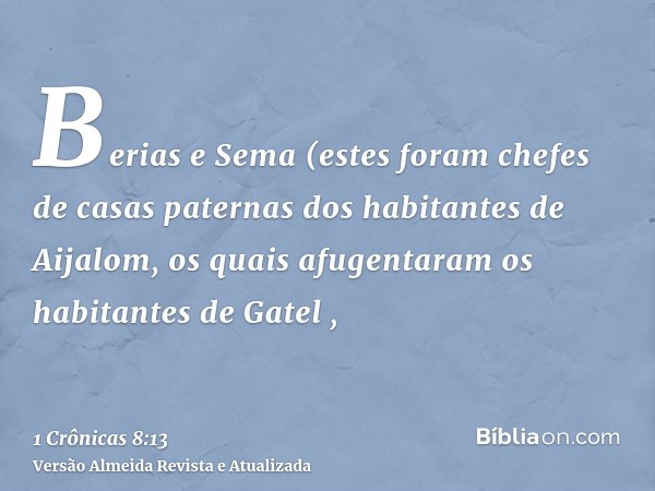 Berias e Sema (estes foram chefes de casas paternas dos habitantes de Aijalom, os quais afugentaram os habitantes de Gatel ,