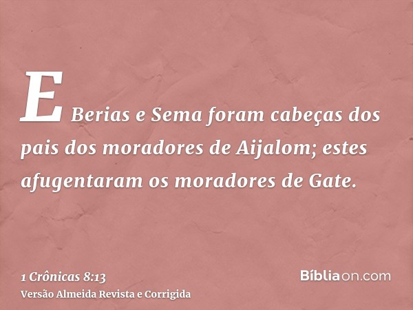 E Berias e Sema foram cabeças dos pais dos moradores de Aijalom; estes afugentaram os moradores de Gate.
