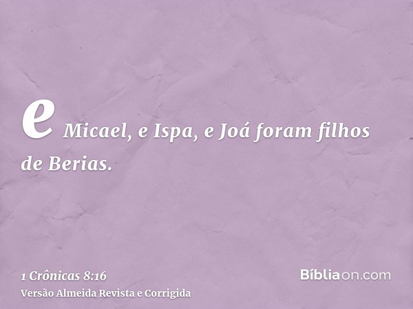 e Micael, e Ispa, e Joá foram filhos de Berias.