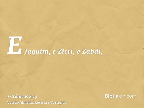 E Jaquim, e Zicri, e Zabdi,