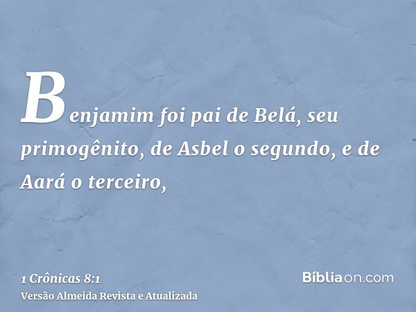 Benjamim foi pai de Belá, seu primogênito, de Asbel o segundo, e de Aará o terceiro,