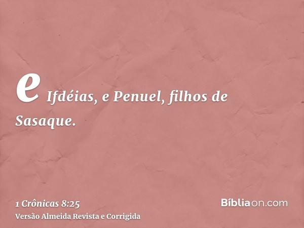 e Ifdéias, e Penuel, filhos de Sasaque.