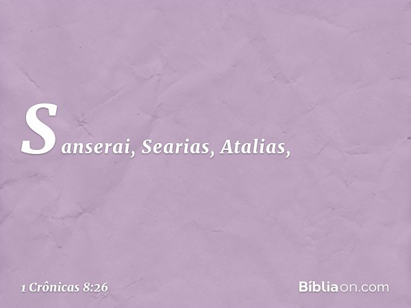 Sanserai, Searias, Atalias, -- 1 Crônicas 8:26