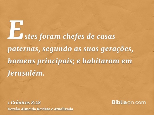 Estes foram chefes de casas paternas, segundo as suas gerações, homens principais; e habitaram em Jerusalém.