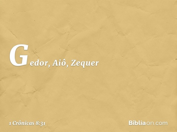 Gedor, Aiô, Zequer -- 1 Crônicas 8:31