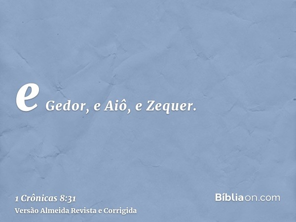 e Gedor, e Aiô, e Zequer.