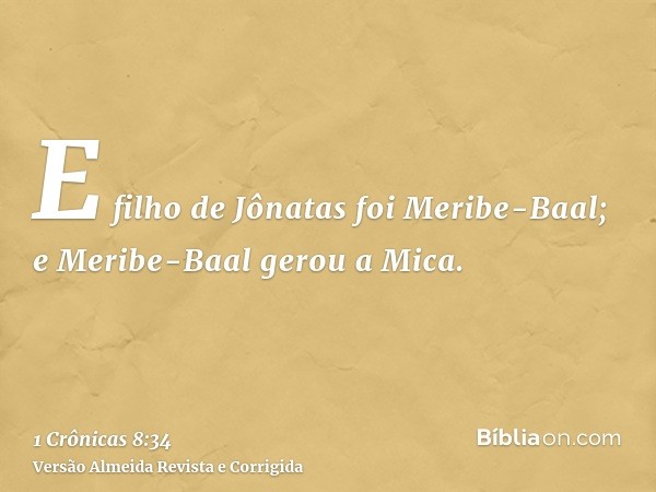 E filho de Jônatas foi Meribe-Baal; e Meribe-Baal gerou a Mica.