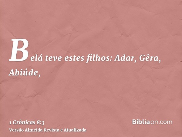 Belá teve estes filhos: Adar, Gêra, Abiúde,