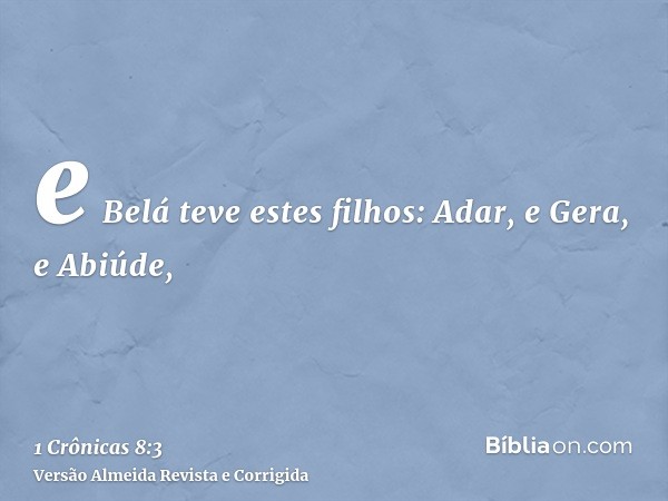 e Belá teve estes filhos: Adar, e Gera, e Abiúde,