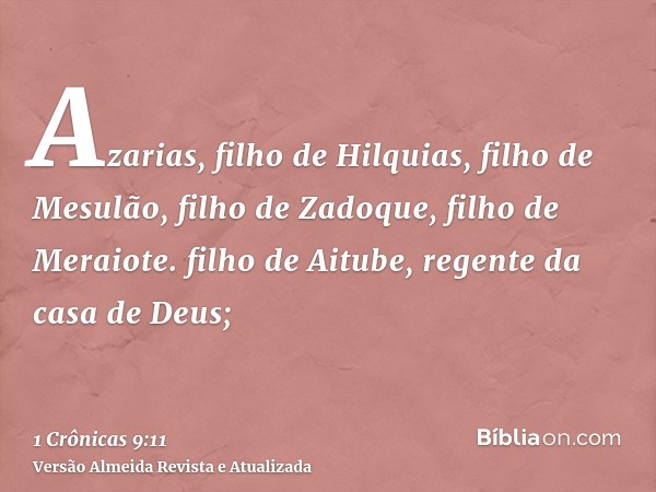 Azarias, filho de Hilquias, filho de Mesulão, filho de Zadoque, filho de Meraiote. filho de Aitube, regente da casa de Deus;