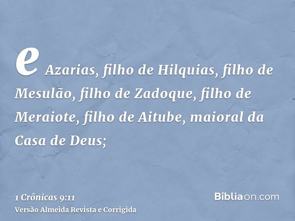 e Azarias, filho de Hilquias, filho de Mesulão, filho de Zadoque, filho de Meraiote, filho de Aitube, maioral da Casa de Deus;