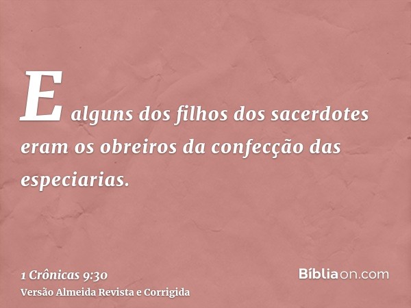E alguns dos filhos dos sacerdotes eram os obreiros da confecção das especiarias.