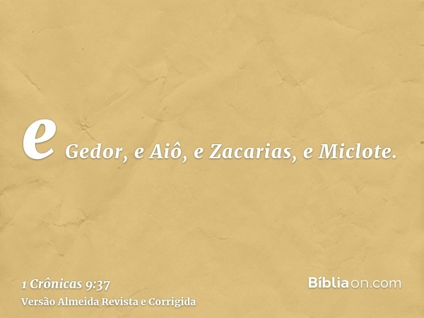 e Gedor, e Aiô, e Zacarias, e Miclote.