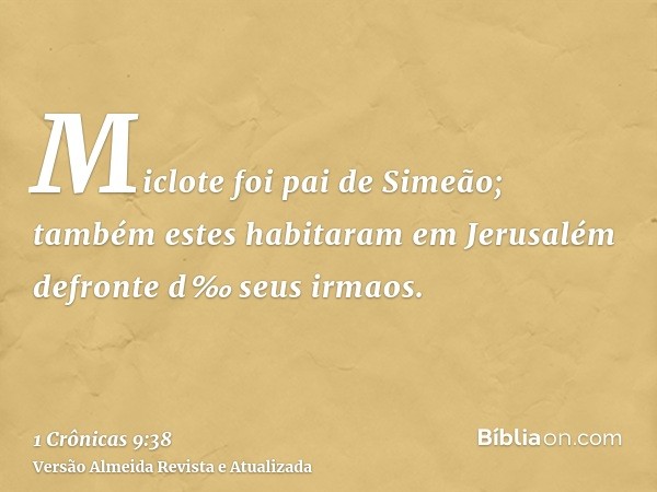 Miclote foi pai de Simeão; também estes habitaram em Jerusalém defronte d‰ seus irmaos.