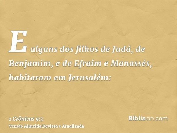 E alguns dos filhos de Judá, de Benjamim, e de Efraim e Manassés, habitaram em Jerusalém: