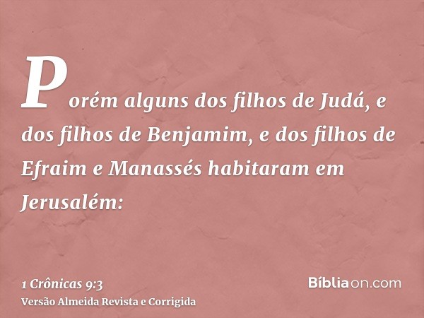 Porém alguns dos filhos de Judá, e dos filhos de Benjamim, e dos filhos de Efraim e Manassés habitaram em Jerusalém: