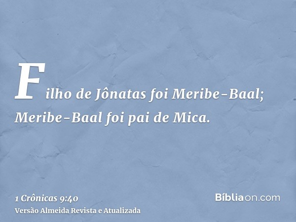 Filho de Jônatas foi Meribe-Baal; Meribe-Baal foi pai de Mica.