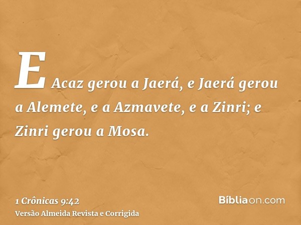 E Acaz gerou a Jaerá, e Jaerá gerou a Alemete, e a Azmavete, e a Zinri; e Zinri gerou a Mosa.