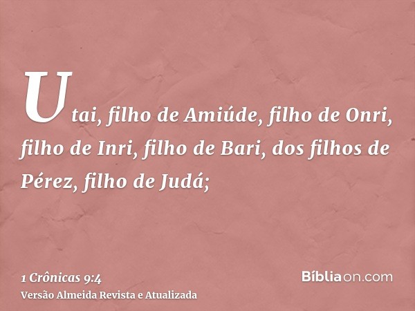 Utai, filho de Amiúde, filho de Onri, filho de Inri, filho de Bari, dos filhos de Pérez, filho de Judá;