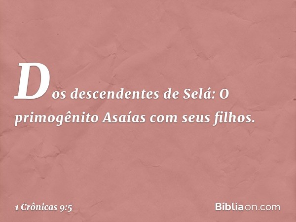 Dos descendentes de Selá:
O primogênito Asaías com seus filhos. -- 1 Crônicas 9:5