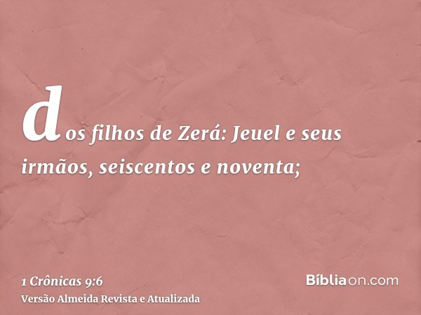 dos filhos de Zerá: Jeuel e seus irmãos, seiscentos e noventa;