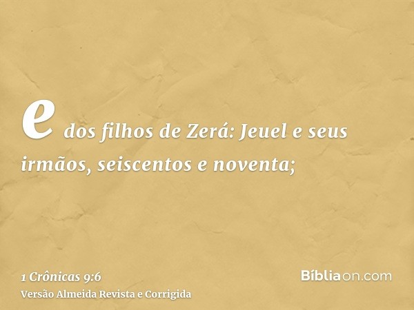 e dos filhos de Zerá: Jeuel e seus irmãos, seiscentos e noventa;