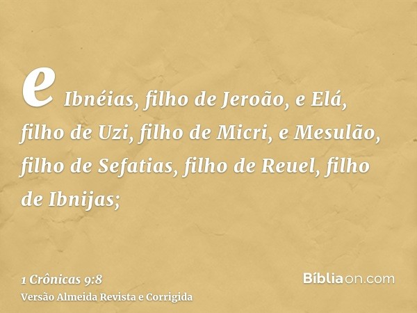e Ibnéias, filho de Jeroão, e Elá, filho de Uzi, filho de Micri, e Mesulão, filho de Sefatias, filho de Reuel, filho de Ibnijas;