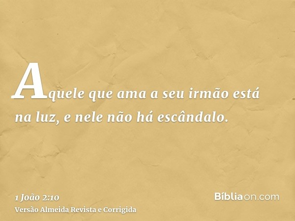 Aquele que ama a seu irmão está na luz, e nele não há escândalo.