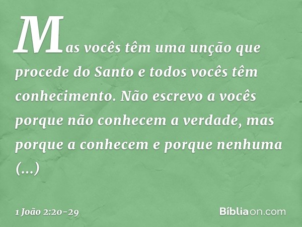 Mas vocês têm uma unção que procede do Santo e todos vocês têm conhecimento. Não escrevo a vocês porque não conhecem a verdade, mas porque a conhecem e porque n