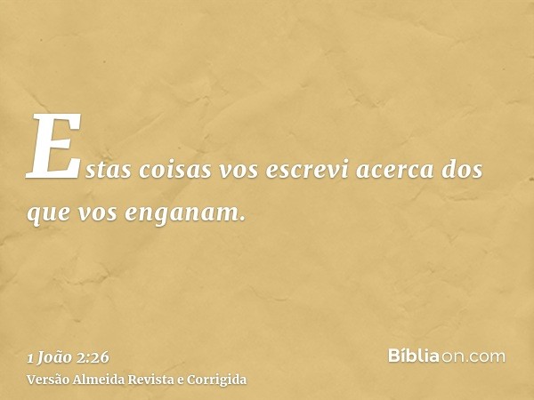 Estas coisas vos escrevi acerca dos que vos enganam.