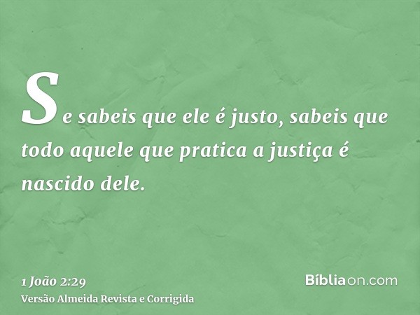 Se sabeis que ele é justo, sabeis que todo aquele que pratica a justiça é nascido dele.