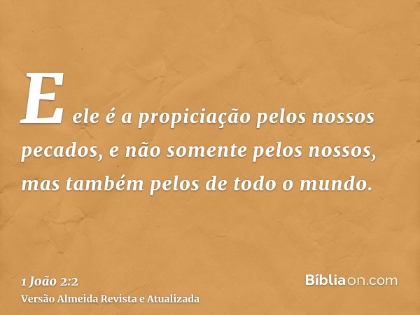 E ele é a propiciação pelos nossos pecados, e não somente pelos nossos, mas também pelos de todo o mundo.