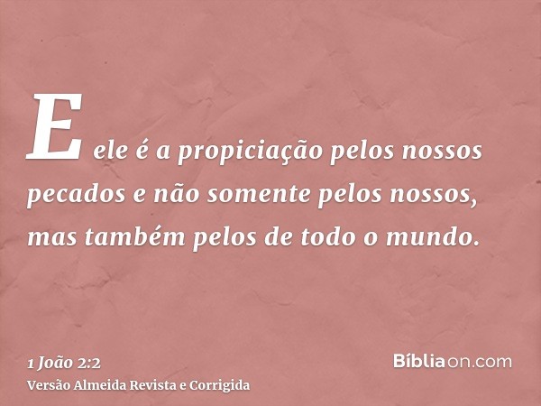 E ele é a propiciação pelos nossos pecados e não somente pelos nossos, mas também pelos de todo o mundo.