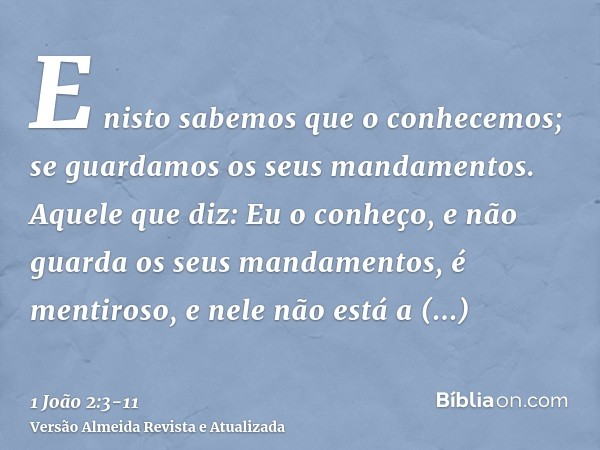 E nisto sabemos que o conhecemos; se guardamos os seus mandamentos.Aquele que diz: Eu o conheço, e não guarda os seus mandamentos, é mentiroso, e nele não está 