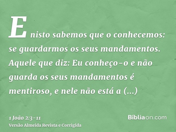 E nisto sabemos que o conhecemos: se guardarmos os seus mandamentos.Aquele que diz: Eu conheço-o e não guarda os seus mandamentos é mentiroso, e nele não está a