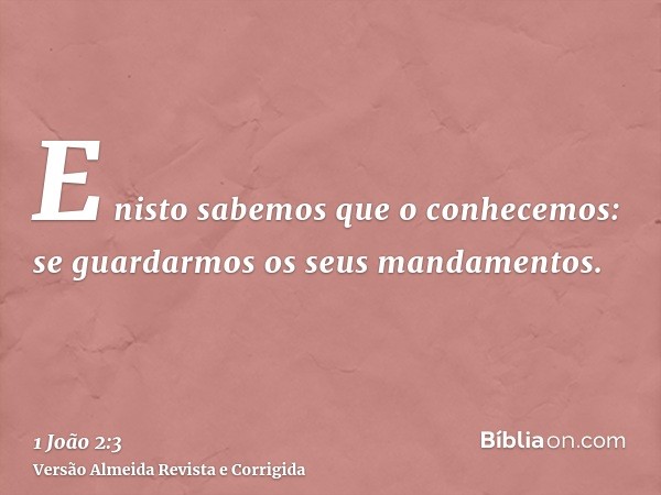 E nisto sabemos que o conhecemos: se guardarmos os seus mandamentos.