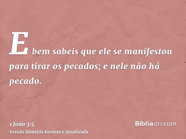 E bem sabeis que ele se manifestou para tirar os pecados; e nele não há pecado.