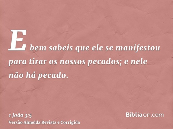 E bem sabeis que ele se manifestou para tirar os nossos pecados; e nele não há pecado.