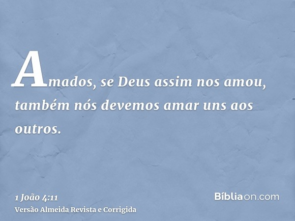 Amados, se Deus assim nos amou, também nós devemos amar uns aos outros.