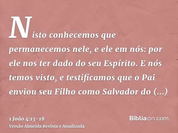 Nisto conhecemos que permanecemos nele, e ele em nós: por ele nos ter dado do seu Espírito.E nós temos visto, e testificamos que o Pai enviou seu Filho como Sal