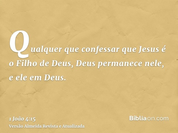 Qualquer que confessar que Jesus é o Filho de Deus, Deus permanece nele, e ele em Deus.