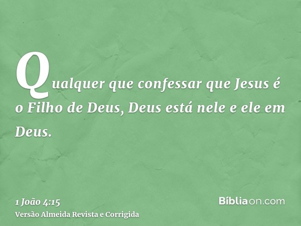 Qualquer que confessar que Jesus é o Filho de Deus, Deus está nele e ele em Deus.