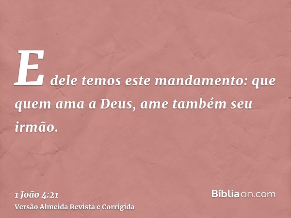 E dele temos este mandamento: que quem ama a Deus, ame também seu irmão.