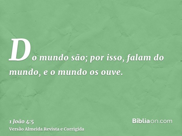 Do mundo são; por isso, falam do mundo, e o mundo os ouve.