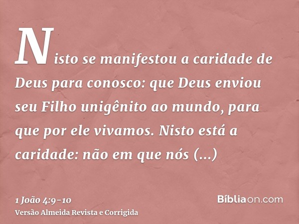 Nisto se manifestou a caridade de Deus para conosco: que Deus enviou seu Filho unigênito ao mundo, para que por ele vivamos.Nisto está a caridade: não em que nó