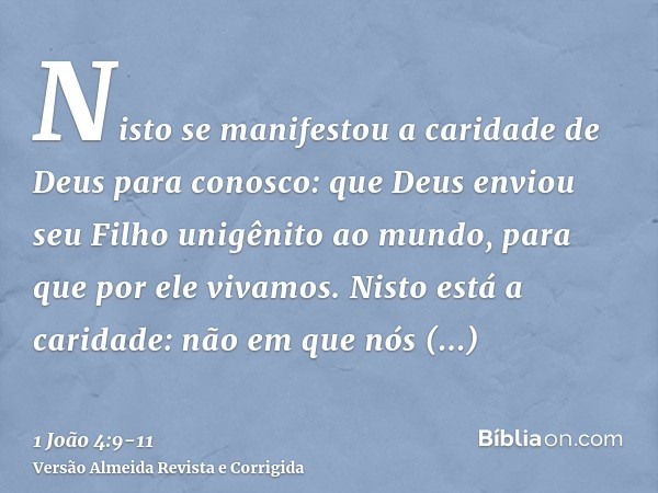 Nisto se manifestou a caridade de Deus para conosco: que Deus enviou seu Filho unigênito ao mundo, para que por ele vivamos.Nisto está a caridade: não em que nó