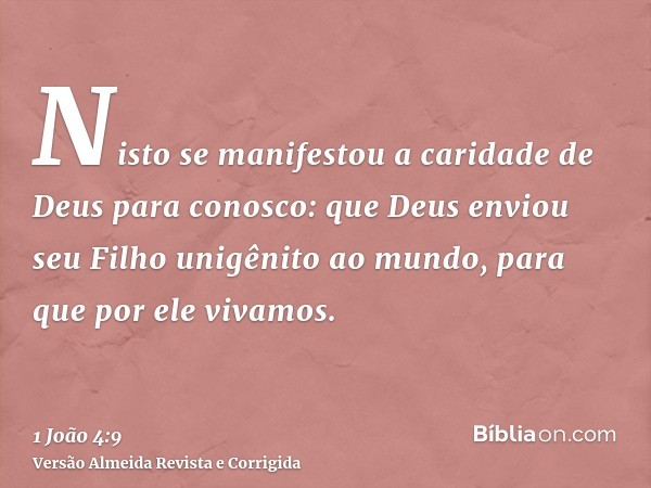 Nisto se manifestou a caridade de Deus para conosco: que Deus enviou seu Filho unigênito ao mundo, para que por ele vivamos.