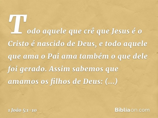 Todo aquele que crê que Jesus é o Cristo é nascido de Deus, e todo aquele que ama o Pai ama também o que dele foi gerado. Assim sabemos que amamos os filhos de 