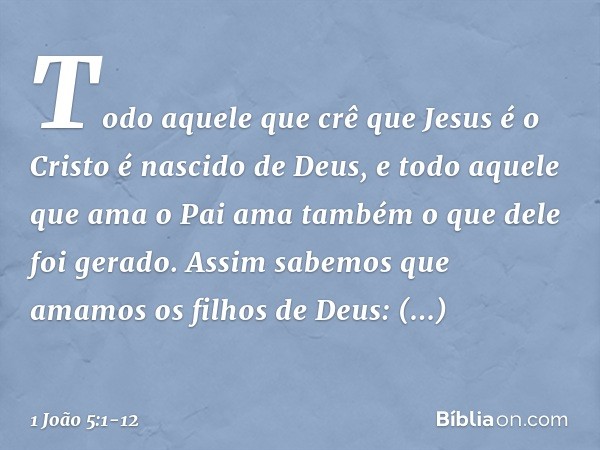 Todo aquele que crê que Jesus é o Cristo é nascido de Deus, e todo aquele que ama o Pai ama também o que dele foi gerado. Assim sabemos que amamos os filhos de