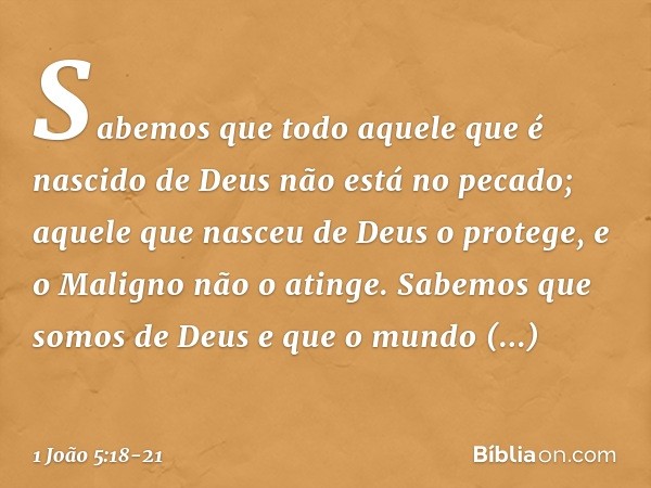 Sabemos que todo aquele que é nascido de Deus não está no pecado; aquele que nasceu de Deus o protege, e o Maligno não o atinge. Sabemos que somos de Deus e que